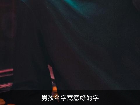 男孩名字寓意好的字