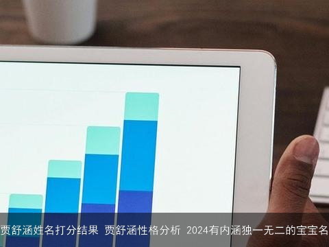 贾舒涵姓名打分结果 贾舒涵性格分析 2024有内涵独一无二的宝宝名