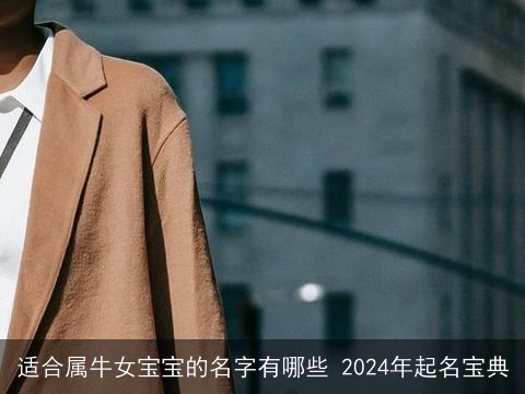 适合属牛女宝宝的名字有哪些 2024年起名宝典